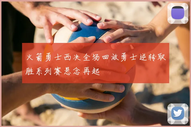 火箭勇士西决全场回放勇士逆转取胜系列赛悬念再起