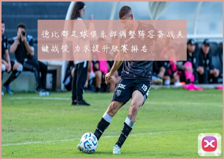 德比郡足球俱乐部调整阵容备战关键战役 力求提升联赛排名