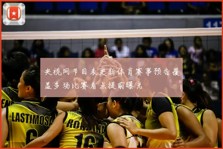 央视网节目表更新体育赛事预告覆盖多场比赛看点提前曝光