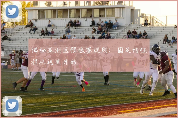 揭秘亚洲区预选赛规则：国足的征程从这里开始